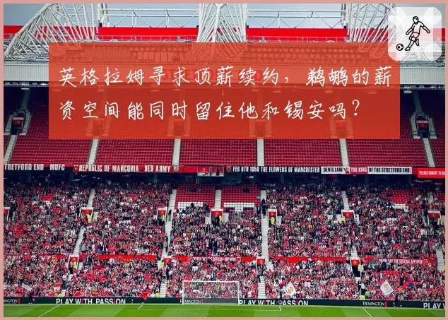 英格拉姆寻求顶薪续约，鹈鹕的薪资空间能同时留住他和锡安吗？