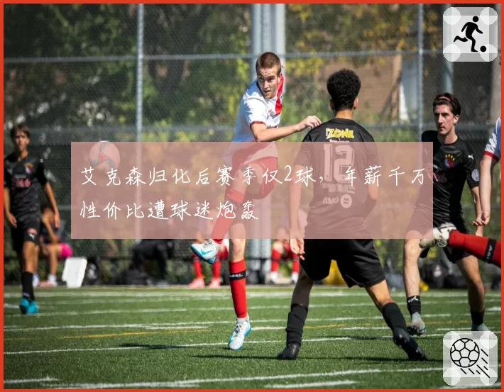 艾克森归化后赛季仅2球，年薪千万性价比遭球迷炮轰